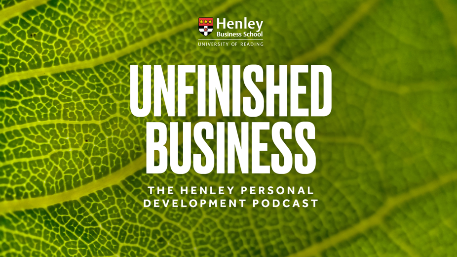 The Henley Personal Development Podcast: Unfinished Business